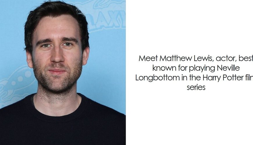 Matthew Lewis: From Hogwarts Hero to Hollywood Star